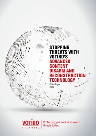 STOPPING
THREATS WITH
VOTIRO'S
ADVANCED
CONTENT
DISARM AND
RECONSTRUCTION
TECHNOLOGY
Protecting you from tomorrow's
threats today.
White Paper
2016
 