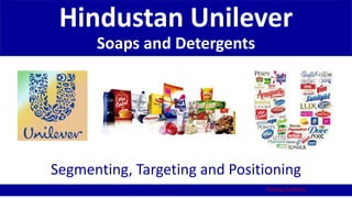 Pankaj, Pratigya, Rajeev and Raj
Hindustan Unilever
Soaps and Detergents
Segmenting, Targeting and Positioning
Pankaj Sultane
 