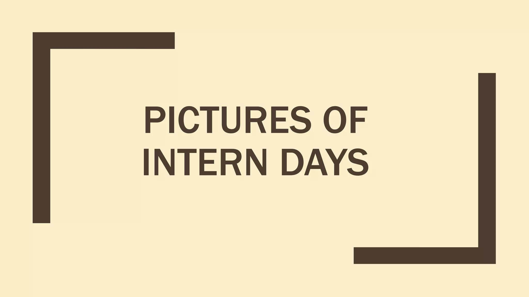 PICTURES OF
INTERN DAYS
 