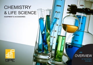 CHEMISTRY
& LIFE SCIENCE
EQUIPMENT & ACCESSORIES
AN
OF THE RANGES
AVAILABLE
OVERVIEW
 