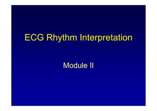 ECG Rhythm Interpretation
Module II
 