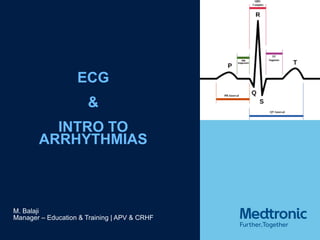 ECG
&
INTRO TO
ARRHYTHMIAS
M. Balaji
Manager – Education & Training | APV & CRHF
 