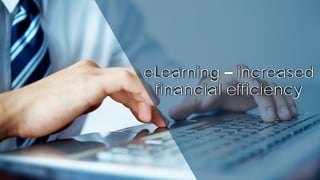 eLearning – increased
financial efficiency
 