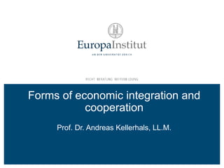 Forms of economic integration and
cooperation
Prof. Dr. Andreas Kellerhals, LL.M.
 