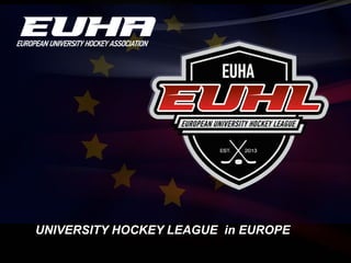 UNIVERSITY HOCKEY LEAGUE in EUROPE
 