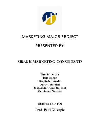 MARKETING MAJOR PROJECT
PRESENTED BY:
SIDAKK MARKETING CONSULTANTS
SUBMITTED TO:
Prof. Paul Gillespie
 