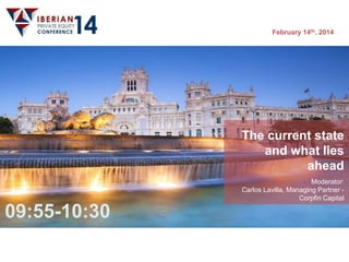 February 14th, 2014
The current state
and what lies
ahead
Moderator:
Carlos Lavilla, Managing Partner -
Corpfin Capital
09:55-10:30
 