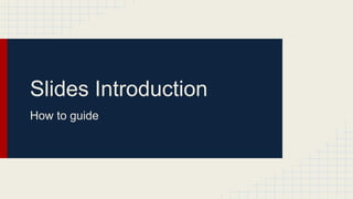 Slides Introduction
How to guide
 