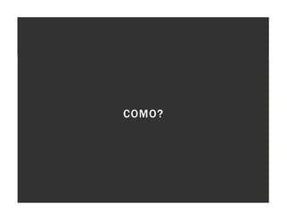 COMO?
 