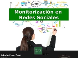 Monitorización en
Redes Sociales

@JavierPerezCaro
Fuente: Fotolia

PRODETUR

 