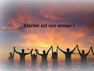 Éternel est son amour !
 