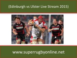 (Edinburgh vs Ulster Live Stream 2015)
www.superrugbyonline.net
 
