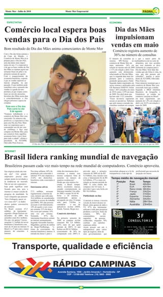 Monte Mor - Julho de 2010                                                    Monte Mor Empresarial




   EXPECTATIVA                                                                                                                       ECONOMIA



Comércio local espera boas                                                                                                             Dia das Mães
vendas para o Dia dos Pais                                                                                                             impulsionam
Bom resultado do Dia das Mães anima comerciantes de Monte Mor
                                                                                                                                      vendas em maio
                                                                                                                          ACEMM         Comércio registra aumento de
Com o fim das festas juninas e
da Copa do Mundo, o                                                                                                                     36% no número de consultas
Comércio de Monte Mor já se                                                                                                          O número de consultas ao e que a maior parte da
prepara para o Dia dos Pais,                                                                                                         sistema     SPC/Serasa     no inadimplência está no setor de
uma das datas mais impor-                                                                                                            comércio de Monte Mor em        alimentos, por isso acredito
tantes do ano. E a expectativa                                                                                                       maio aumentou 36% em que esse aumento se deve
é de que as boas vendas do Dia                                                                                                       relação ao mesmo mês de 2009 realmente às compras para o
das Mães se repitam agora nas                                                                                                        e 11% em relação a abril. Este Dia das Mães. Sem falar das
semanas finais de julho e na                                                                                                         aumento está diretamente vendas que são feitas à vista, ou
primeira semana de agosto.                                                                                                           relacionado ao Dia das Mães, seja, que não passam por
Com o reaquecimento da                                                                                                               que é a segunda data mais im- consultas”, analisa o presi-
economia brasileira, a aposta                                                                                                        portante para o comércio, dente da ACEMM, Odovaldo
é que as vendas superem as                                                                                                           perdendo apenas para o Natal. Pires Esteves.
marcas atingidas no ano                                                                                                              Segundo dados registrados em Estes números mostram que o
passado. O que também pode                                                                                                           nosso sistema e analisados pela comércio de Monte Mor vem
contribuir com o aumento das                                                                                                         OX Business/ASSENT, foram crescendo mais que a média.
vendas é a queda de tem-                                                                                                             feitas 1.465 consultas em maio Segundo o IBGE (Instituto
peratura, já que roupas costu-                                                                                                       de 2010 contra 1.079 em maio Brasileiro de Geografia e
mam ser um dos presentes                                                                                                             de 2009. Em abril deste ano     Estatística) as vendas no
favoritos dos filhos nesta data                                                                                                      haviam sido 1.321 consultas. comércio varejista no Brasil
e coincidentemente o frio                                                                                                            “Esses nú-meros superaram em maio registraram um
chegou próximo à época de                                                                                                            nossas ex-pectativas. Sabemos aumento de 1,4% em relação a
compras.                                                                                                                             que pelo menos a metade das abril e de 10,2% em relação à
                                                                                                                                     consultas resultam em compra maio de 2009.
  Este ano o Dia dos                                                                                                                                                                      ACEMM
   Pais cairá no dia
     8 de agosto
“Estamos trabalhando e o
comércio de Monte Mor vem
crescendo. Os números são
positivos e a expectativa é boa
para este Dia dos Pais. Mais
uma vez esperamos que o
consumidor nos dê um voto
de confiança e faça suas
compras em Monte Mor, pois
um comércio forte significa
economia forte e isto é bom
para toda a cidade”, afirma o
presidente da ACEMM,
Odovaldo Pires Esteves.
                                    O Dia dos Pais é uma boa oportunidade para retribuir o carinho dos pais com presentes            Consumidor comprou mais em maio deste ano do que em 2009


 INTERNET


Brasil lidera ranking mundial de navegação
 Brasileiros passam cada vez mais tempo na rede mundial de computadores. Comércio aproveita.
Sua empresa ainda não tem         Nas áreas urbanas, 44% da          clube dos internautas deve    previsão para o primeiro       necessitam adequar-se a lei de profissional que necessita de
um site?       Um grande          população está conectada à         continuar a manter esse       semestre de 2009 era de R$     transparência e todo tipo de   projeção em massa.
empresário precisa estar          internet. 97% das empresas e       mesmo compasso forte de       4,5 bilhões, mas, mesmo com
sempre atento às novidades e
                                  23,8% dos domicílios               aumento no número de          crise, o faturamento foi de R$    Tempo médio de navegação mensal
                                  brasileiros estão conectados à     usuários residenciais”.       4,8 bilhões, 27% a mais em
às tendências do mercado.         internet.                          Desde que esta métrica foi    relação ao mesmo período de
Não ter um site corporativo                                          criada, o Brasil sempre       2008. O valor médio das
hoje pode significar estar        Internautas ativos                 obteve excelentes marcas,     compras é de 323 reais. A
ficando para trás, pois a                                            estando constantemente na     previsão é que o ano feche em
internet é o maior veículo de     27,5 milhões         acessam       liderança mundial. Em julho   R$ 10,6 bilhões.
pesquisa da atualidade. Se        regularmente a Internet de         de 2009, o tempo foi de 48
                                  casa, número que sobe para         horas     e 26 minutos,       Publicidade on-line
você é daqueles que pensam:
                                  36,4 milhões se considerados       considerando      apenas a
“Isto é bobagem, quem vai                                            navegação em sites. O tempo
                                  também os acesso do trabalho                                     A internet se tornou o terceiro
ver o meu site?”, os dados        (jul/2009). 38% das pessoas        sobe para 71h30m se           veículo de maior alcance no
abaixo podem convencê-lo          acessam à web diariamente;         considerar      o uso de      Brasil, atrás apenas de rádio e
do contrário.                     10% de quatro a seis vezes         aplicativos on-line (MSN,     TV. 87% dos internautas
No Brasil existem 67,5            por semana; 21% de duas a          Emule, Torrent, Skype etc).   utilizam a rede para pesquisar
milhões de internautas            três vezes por semana; 18%                                       produtos e serviços. Antes de
segundo o Ibope/Nielsen em        uma vez por semana.                Comércio eletrônico           comprar,         90%      dos
dezembro de 2009. Em              Somando,          87% dos                                        consumidores          ouvem
setembro eram 66,3 milhões.       internautas brasileiros entram     No primeiro semestre de       sugestões       de pessoas
Ou seja: em apenas 3 meses        na internet semanalmente.          2008, as compras on-line      conhecidas, enquanto 70%
surgiram 1,2 milhão de novos      Segundo Alexandre Sanches          somaram R$ 3,8 bilhões        confiam       em opiniões
brasileiros e brasileiras com     Magalhães, gerente de análise      (45% mais do que igual        expressas online.
mais de 16 anos na internet. O    do Ibope//NetRatings, “o           período de 2007). O ano       Assim possuir um site é
Brasil é o 5º país com o maior    ritmo de crescimento da            fechou em R$ 8,2 bilhões      indispensável para vários
número de conexões à              internet brasileira é intenso. A   (crescimento de 30% na        tipos de negócio, além de
Internet.                         entrada da classe C para o         comparação com 2007). A       sites governamentais que




          Transporte, qualidade e eficiência

                                                                     Avenida Santana, 1000 - Jardim Amanda I - Hortolândia - SP
                                                                             CEP : 13188-000 Telefone: (19) 3865 - 8900
 