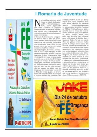 I Romaria da Juventude

N
           o dia 29 de setembro, acon-       símbolo para todo jovem que deseja
           teceu na cidade de Bragan-        seguir Jesus, até a chegada à Paró-
           ça-PA a I Romaria da Juven-       quia Nossa Senhora do Perpétuo
           tude, evento organizado           Socorro     . Todo o trajeto da romaria
pelo Setor Juventude da Paróquia             foi animado pelo Ministério Paroquial
Nossa Senhora do Perpétuo Socorro,           da RCC do Perpétuo Socorro. Após a
que contou com a participação de             romaria, ouve a missa de encerra-
muitos jovens de várias idades, pasto-       mento celebrada pelo padre Benedi-
rais e movimentos.                           to Moura, pároco desta paró-
A Romaria da Juventude foi uma gran-         quia. Para encerrar com chave-de-
de benção não só para os jovens,             ouro, o Ministério de Música Som e
como também para toda a população            Graça de Belém-PA, fez um grande
bragantina, que pôde ter na romaria          show que agitou e emocionou muitos
uma preparação para o Bote fé, um            jovens. A emoção tomou conta dos
grande evento que ocorrerá em nossa          músicos e jovens que ali estavam no
cidade no dia 24 de outubro.                 momento em que os cantores deram
As programações da romaria começa-           testemunho dos momentos difíceis
ram às 15:00 horas na Igreja de São          que haviam passado antes do show,
Benedito, localizada próximo à orla de       pois no trajeto de vinda entre Belém-
Bragança. Toda a programação das             Bragança, os músicos sofreram um
15:00 às 18:00 horas, foi organizada         acidente de carro. Graças a Deus
pelos jovens pertencentes à Paróquia         ninguém se machucou gravemente,
do Sagrado Coração de Jesus, coorde-         e mesmo com todas as adversidades
nados pela Renatinha, coordenadora           o show aconteceu, e certamente foi
do Ministério jovem da mesma paró-           repleto de benção para todos que
quia. E a partir daí, deu início à procis-   estavam presentes. A romaria teve
são que passou por várias ruas de            como um dos objetivos motiva a ju-
Bragança. Um marco nesse evento foi          ventude para chega da cruz e do íco-
o fato de vários grupos de jovens            ne de Nossa Senhora em Bragança
terem tido a oportunidade de carregar        dia 24 de outubro e contará com
a cruz da Romaria da Juventude, um           show JAKE encerrando o BOTE FÉ.
 