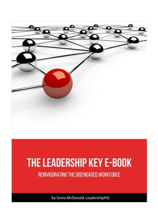 THE LEADERSHIP KEY E-BOOK
Reinvigorating the Disengaged Workforce
 