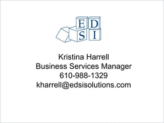 Kristina Harrell
Business Services Manager
       610-988-1329
kharrell@edsisolutions.com
 
