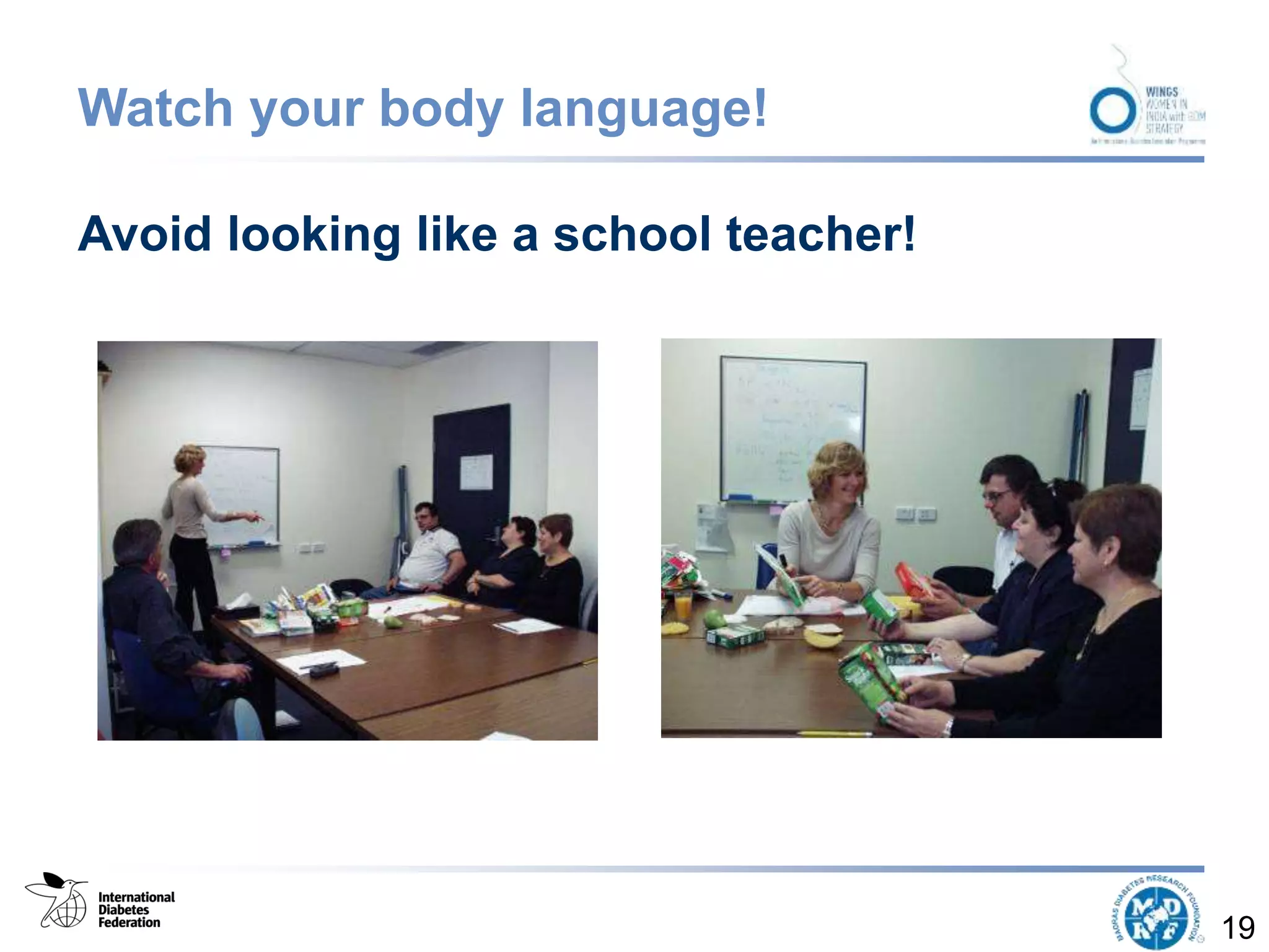 Watch your body language!
Avoid looking like a school teacher!
19
 