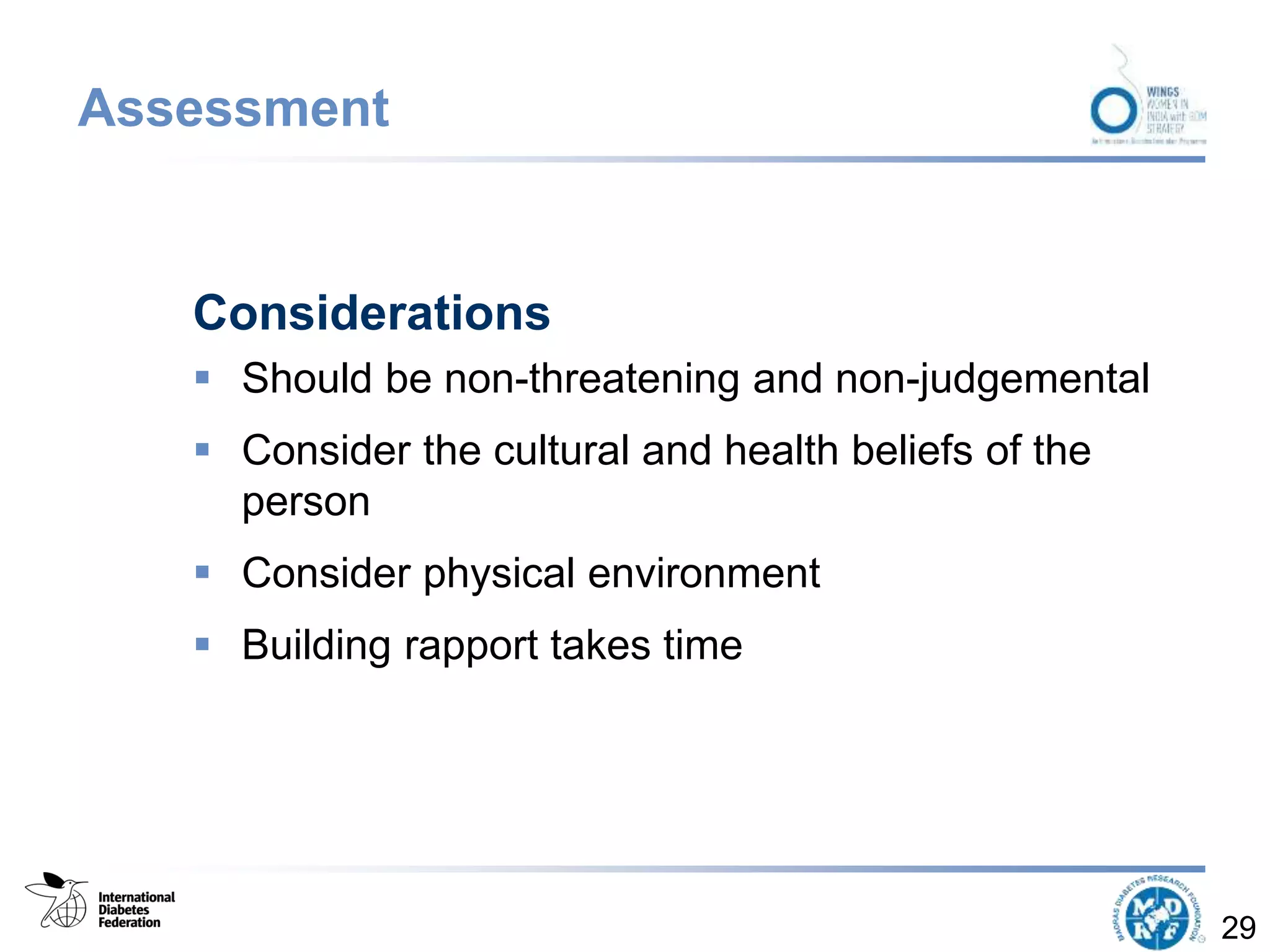 Assessment
Considerations
 Should be non-threatening and non-judgemental
 Consider the cultural and health beliefs of the
person
 Consider physical environment
 Building rapport takes time
29
 