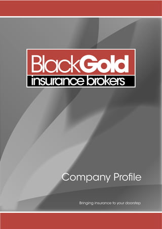 BlackGold
insurancebrokers
Company Profile
Bringing insurance to your doorstep
 