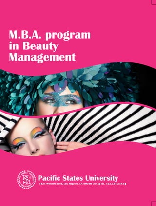 M.B.A. program
in Beauty
Management
Pacific States University
3424 Wilshire Blvd, Los Angeles, CA 90010 USA || Tel. 323.731.2383 ||
 
