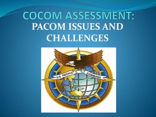 PACOM ISSUES AND
CHALLENGES
 