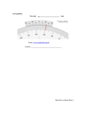 e) (1 pontos)
Fonte: www.stefanelli.eng.br
Leitura: __________________________________
Boa Prova e Boas férias !
AquíPara aquí
 