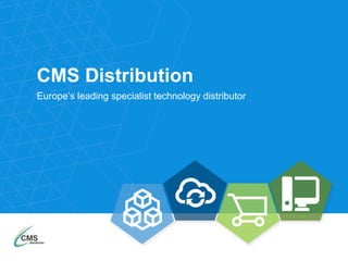 CMS Distribution
Europe’s leading specialist technology distributor
 