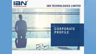 IBN TECHNOLOGIES LIMITED
CORPORATE
PROFILE
 