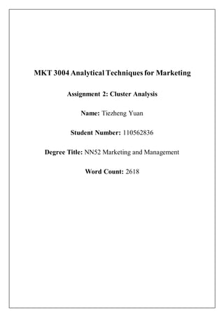 MKT 3004 Analytical Techniques for Marketing
Assignment 2: Cluster Analysis
Name: Tiezheng Yuan
Student Number: 110562836
Degree Title: NN52 Marketing and Management
Word Count: 2618
 