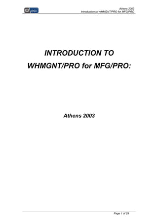 Athens 2003
Introduction to WHMGNT/PRO for MFG/PRO
Page 1 of 29
INTRODUCTION TO
WHMGNT/PRO for MFG/PRO:
Athens 2003
 