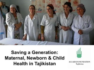 Saving a Generation:
Maternal, Newborn & Child
Health in Tajikistan
October 2013
 