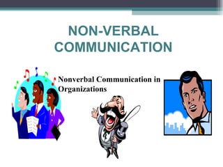 NON-VERBAL
COMMUNICATION

Nonverbal Communication in
Organizations
 