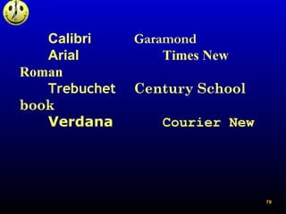 Calibri Garamond
Arial Times New
Roman
Trebuchet Century School
book
Verdana Courier New
79
 