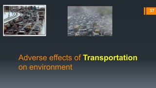Adverse effects of Transportation
on environment
37
 