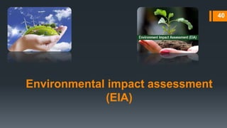 Environmental impact assessment
(EIA)
40
 