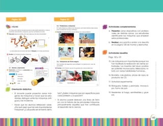 Prohibidasureproducciónporcualquiermediosinpermisoexplícitodelaeditorial.
145
Prohibidasureproducción
120
790 000 a. C.
3200 a. C.
1140
1589
1769
1876 1890
1894
1896
1938
1969
• ¿Cuál podría ser el invento del futuro? Dibújalo en la línea del tiempo.
2. máquinas
15
A lo largo de la historia, las personas hemos descubierto elementos, o hemos
inventado herramientas y máquinas, que han cambiado el mundo.
Descubre algunas de ellas. ¿Por qué crees que han sido importantes?
Escribe los nombres de estas máquinas:16
17 Desmonta una linterna y comprueba que
tiene estas partes:
carcasa
interruptor
bombilla
lente de cristal
pilas
________________________ ___________________ ___________________ ___________________
https://goo.gl/GvAQFz
http://goo.gl/TzEjXf
http://goo.gl/qDEkxw
https://goo.gl/pn4Kuo
2.1. Montar y desmontar y también:
ENGR
UPO
YTAMB
IÉN
TIC
S
RECORTA
BLES
CALCULA
DORA
Los juegos electrónicos
requieren un uso
responsable. ¿Controlas
el tiempo que juegas?
Prohibidasureproducción
121
En cada trabajo se utilizan las máquinas y las herramientas adecuadas
para el desarrollo de esa actividad.
Hay medidas de seguridad que protegen a la persona en caso de
accidente.
2.2. Profesiones y máquinas
2.3. Trabajamos de forma segura
Escribe cómo tienen que ser los guantes de cada profesional.
Escribe las herramientas que se utilizan en cada profesión.
19
18
y y
Finos Resistentes al ______________ _______________________
http://goo.gl/Zz6BJVhttp://goo.gl/S7VL3o
http://goo.gl/OXkeL1
http://goo.gl/Osvhbv
http://goo.gl/4jK74l
http://goo.gl/lTEx85http://goo.gl/9uVZSr
Orientación didáctica
•	 El docente puede proyectar varias imá-
genes de máquinas y hacer que los estu-
diantes distingan entre las máquinas anti-
guas y las modernas.
•	 Hacer que los alumnos reflexionen sobre:
¿Por qué creen que han sido importantes las
máquinas? ¿Cuál podría ser el invento del fu
Actividades complementarias
a.	 Presentar varias diapositivas con profesio-
nales de distintas ramas. Los estudiantes
identificarán las máquinas que emplean
estos profesionales.
b.	 Realizar una práctica similar a la descrita
en la página 120 de montar y desmontar.
Actividades resueltas
Págs. 120 y 121
15.	Las máquinas son importantes porque nos
han facilitado la realización de ciertas ac-
tividades. Los inventos del futuro podrían
ser potentes microscopios, telescopios, ro-
bots con varias habilidades humanas...
16.	Bicicleta, calculadora, pinzas de ropa, re-
productor de CD.
17.	 Actividad experimental.
18.	Manguera, bailejo y plomada, microsco-
pio, horno de pan.
19.	Resistentes al fuego, semiflexibles y grue-
sos.
	 turo? ¿Existen máquinas que son específicas para
cada profesión u ocupación?
•	 El alumno puede elaborar una línea de tiem-
po con la historia de las principales máquinas,
principalmente aquellas que han contribuido
al desarrollo de la ciencia.
Página 120 Página 121
 
