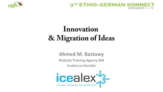 Innovation
& Migration of Ideas
Ahmed M. Bastawy
Ro2yaty Training Agency GM
icealex co-founder

 