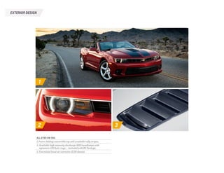 EXTERIOR DESIGN
1
2 3
ALL EYES ON YOU.
1. Power-folding convertible top and available rally stripes.
2. Available high-intensity discharge (HID) headlamps with
signature LED halo rings — included with RS Package.
3. Functional hood air extractor (Z/28 shown).
 