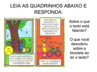 LEIA AS QUADRINHOS ABAIXO E
RESPONDA:
Sobre o que
o texto está
falando?
O que você
descobriu
sobre a
bicicleta ao
ler o texto?
 