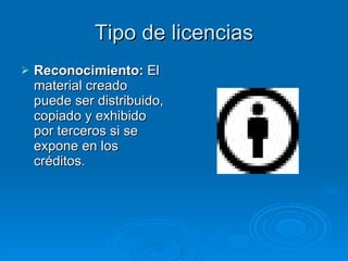 Tipo de licencias Reconocimiento:  El material creado puede ser distribuido, copiado y exhibido por terceros si se expone en los créditos. 