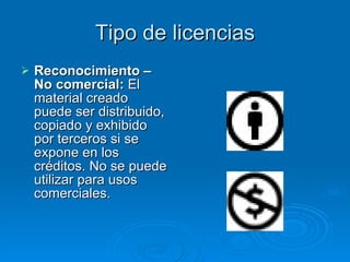 Tipo de licencias Reconocimiento – No comercial:  El material creado puede ser distribuido, copiado y exhibido por terceros si se expone en los créditos. No se puede utilizar para usos comerciales.  