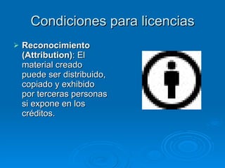 Condiciones para licencias Reconocimiento (Attribution) : El material creado puede ser distribuido, copiado y exhibido por terceras personas si expone en los créditos. 