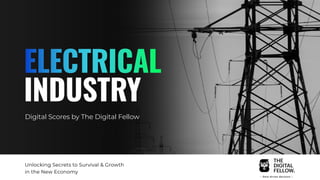 INDUSTRY
ELECTRICAL
Digital Scores by The Digital Fellow
Unlocking Secrets to Survival & Growth
in the New Economy
 