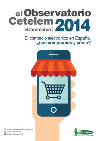 www.elobservatoriocetelem.es
www.cetelem.es
@Obs_Cetelem_ES
El comercio electrónico en España,
¿qué compramos y cómo?
 