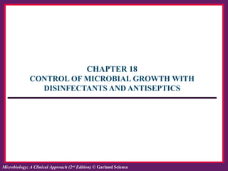 ISBN: 978-0-8153-6514-3Microbiology: A Clinical Approach, by Tony Srelkauskas © Garland ScienceMicrobiology: A Clinical Approach (2nd
Edition) © Garland Science
CHAPTER 18
CONTROL OF MICROBIAL GROWTH WITH
DISINFECTANTS AND ANTISEPTICS
 
