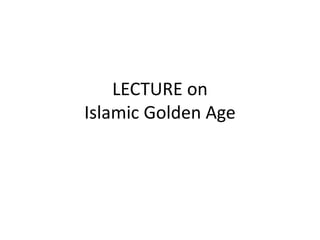 LECTURE on
Islamic Golden Age
 
