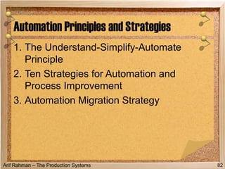 Arif Rahman – The Production Systems
1. The Understand-Simplify-Automate
Principle
2. Ten Strategies for Automation and
Process Improvement
3. Automation Migration Strategy
Automation Principles and Strategies
82
 