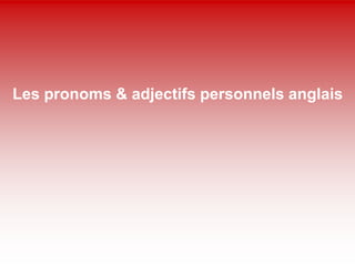 Les pronoms & adjectifs personnels anglais
 