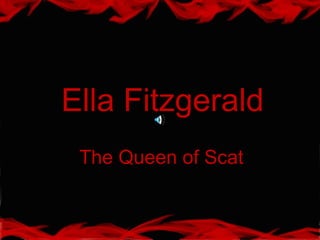 Ella Fitzgerald
The Queen of Scat
 