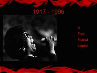 1917 - 1996
A
True
Musical
Legend
 
